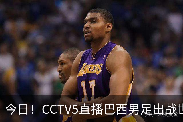 今日！CCTV5直播巴西男足出战世界杯，精彩呈现转NBA与F1赛事
