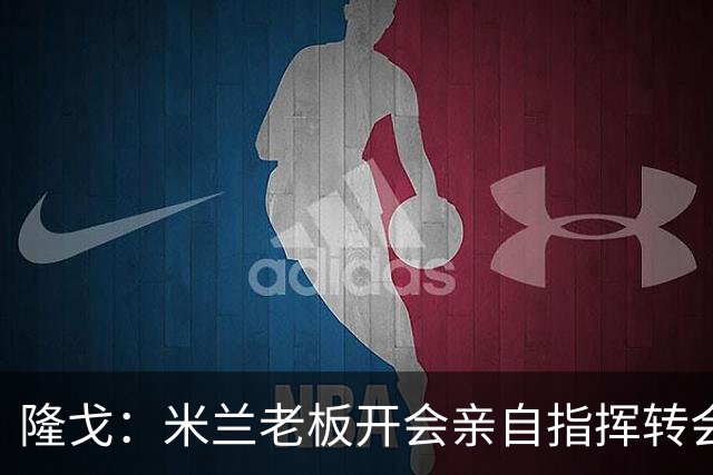 隆戈：米兰老板开会亲自指挥转会 阿莫林当上足球经理深度参与